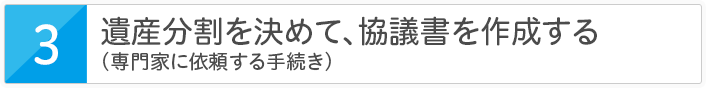 遺産分割を決めて、協議書を作成する(専門家に依頼する手続き)